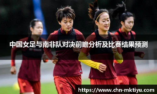 中国女足与南非队对决前瞻分析及比赛结果预测